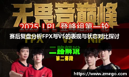 赛后复盘分析FPX与V5的表现与状态对比探讨