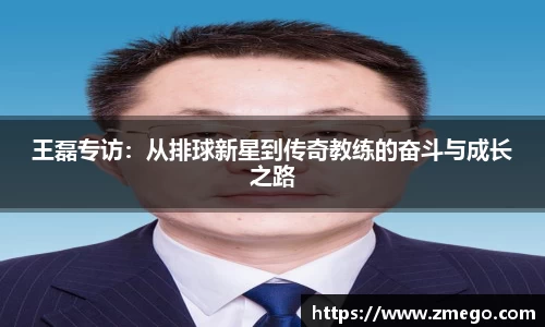王磊专访：从排球新星到传奇教练的奋斗与成长之路